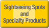 Sightseeing Spots and Specialty Products